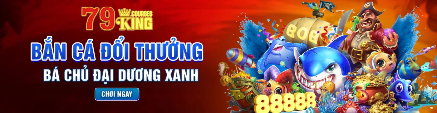 bắn cá đổi thưởng tại 79king.courses