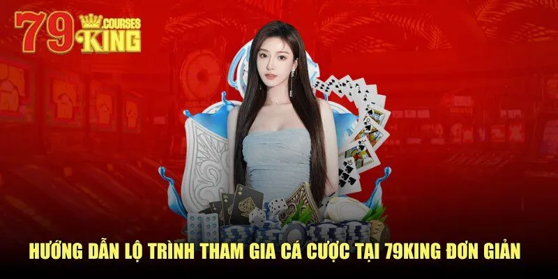79King Hướng dẫn lộ trình tham gia cá cược tại 79KING đơn giản